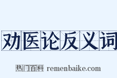 劝医论反义词是什么意思的图片